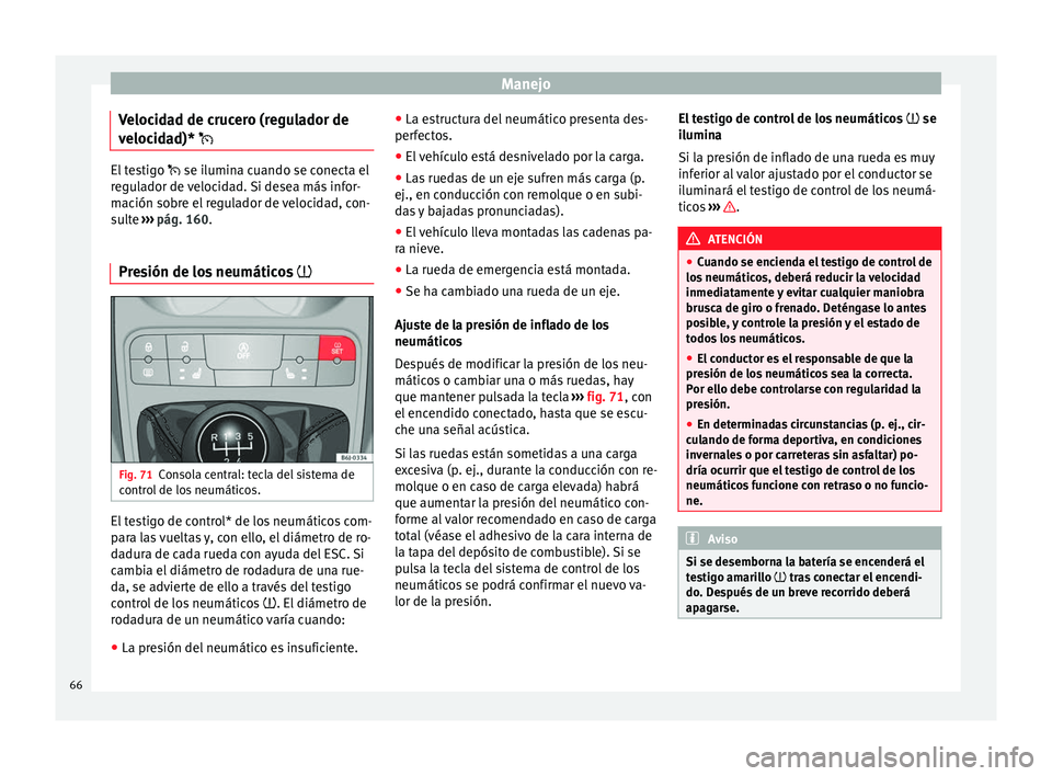 Seat Ibiza ST 2014  Manual de instrucciones (in Spanish) Manejo
Velocidad de crucero (regulador de
velocidad)*  El testigo 
 se ilumina cuando se conecta el
r e
gulador de velocidad. Si desea más infor-
mación sobre el regulador de velocidad, con-
s