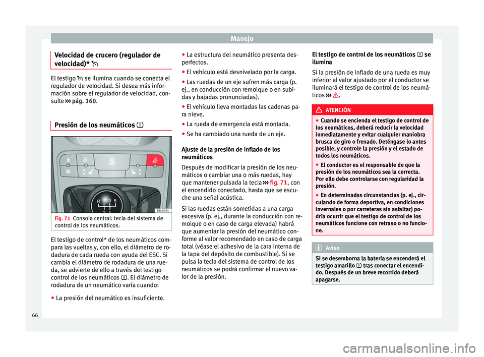 Seat Ibiza SC 2014 Manual de instrucciones (in Spanish) Manejo
Velocidad de crucero (regulador de
velocidad)* El testigo
se ilumina cuando se conecta el
r e
gulador de velocidad. Si desea más infor-
mación sobre el regulador de velocidad, con-
s Seat Ibiza SC 2014 Manual de instrucciones (in Spanish) Manejo
Velocidad de crucero (regulador de
velocidad)* El testigo
se ilumina cuando se conecta el
r e
gulador de velocidad. Si desea más infor-
mación sobre el regulador de velocidad, con-
s