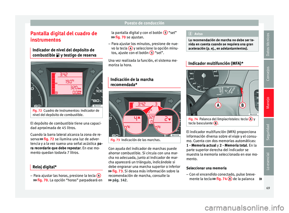 Seat Ibiza ST 2014  Manual de instrucciones (in Spanish) Puesto de conducción
Pantalla digital del cuadro de
instrumentos Indicador de nivel del depósito de
combustible   y testigo de reservaFig. 72
Cuadro de instrumentos: indicador de
nivel del depós
