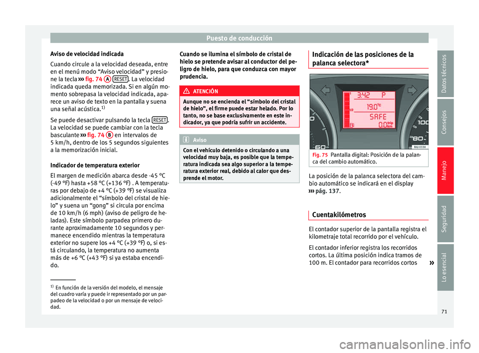 Seat Ibiza SC 2013 Manual de instrucciones (in Spanish) Puesto de conducción
Aviso de velocidad indicada
Cuando circule a la velocidad deseada, entre
en el menú modo “Aviso velocidad” y presio-
ne la tecla ››› fig. 74 A
RESET . La velocidad Seat Ibiza SC 2013 Manual de instrucciones (in Spanish) Puesto de conducción
Aviso de velocidad indicada
Cuando circule a la velocidad deseada, entre
en el menú modo “Aviso velocidad” y presio-
ne la tecla ››› fig. 74 A
RESET . La velocidad