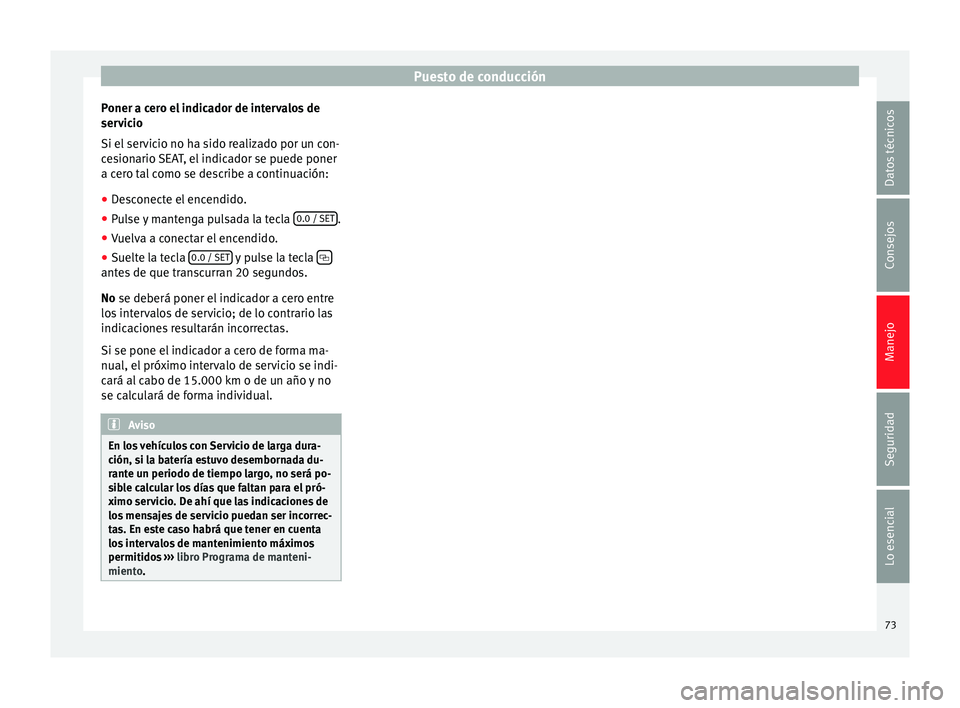 Seat Ibiza SC 2014 Manual de instrucciones (in Spanish) Puesto de conducción
Poner a cero el indicador de intervalos de
servicio
Si el servicio no ha sido realizado por un con-
cesionario SEAT, el indicador se puede poner
a cero tal como se describe a con Seat Ibiza SC 2014 Manual de instrucciones (in Spanish) Puesto de conducción
Poner a cero el indicador de intervalos de
servicio
Si el servicio no ha sido realizado por un con-
cesionario SEAT, el indicador se puede poner
a cero tal como se describe a con