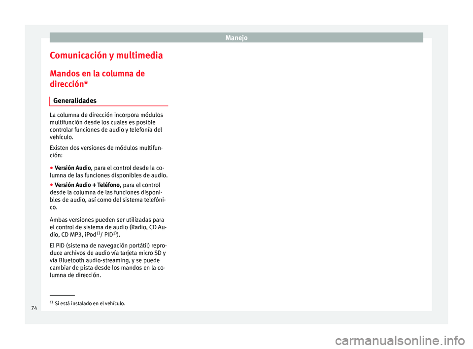 Seat Ibiza SC 2014 Manual de instrucciones (in Spanish) Manejo
Comunicación y multimedia
Mandos en la columna de
dirección* Generalidades La columna de dirección incorpora módulos
multifunción desde los cuales es posible
controlar funciones de audio y Seat Ibiza SC 2014 Manual de instrucciones (in Spanish) Manejo
Comunicación y multimedia
Mandos en la columna de
dirección* Generalidades La columna de dirección incorpora módulos
multifunción desde los cuales es posible
controlar funciones de audio y