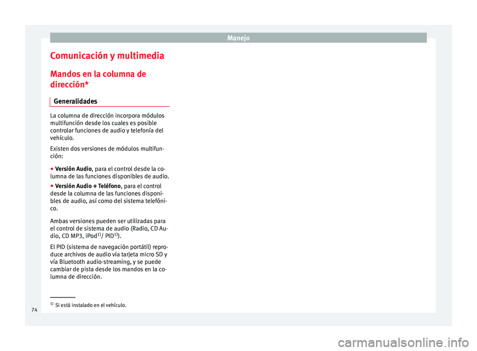 Seat Ibiza SC 2014  Manual de instrucciones (in Spanish) Manejo
Comunicación y multimedia
Mandos en la columna de
dirección* Generalidades La columna de dirección incorpora módulos
multifunción desde los cuales es posible
controlar funciones de audio y