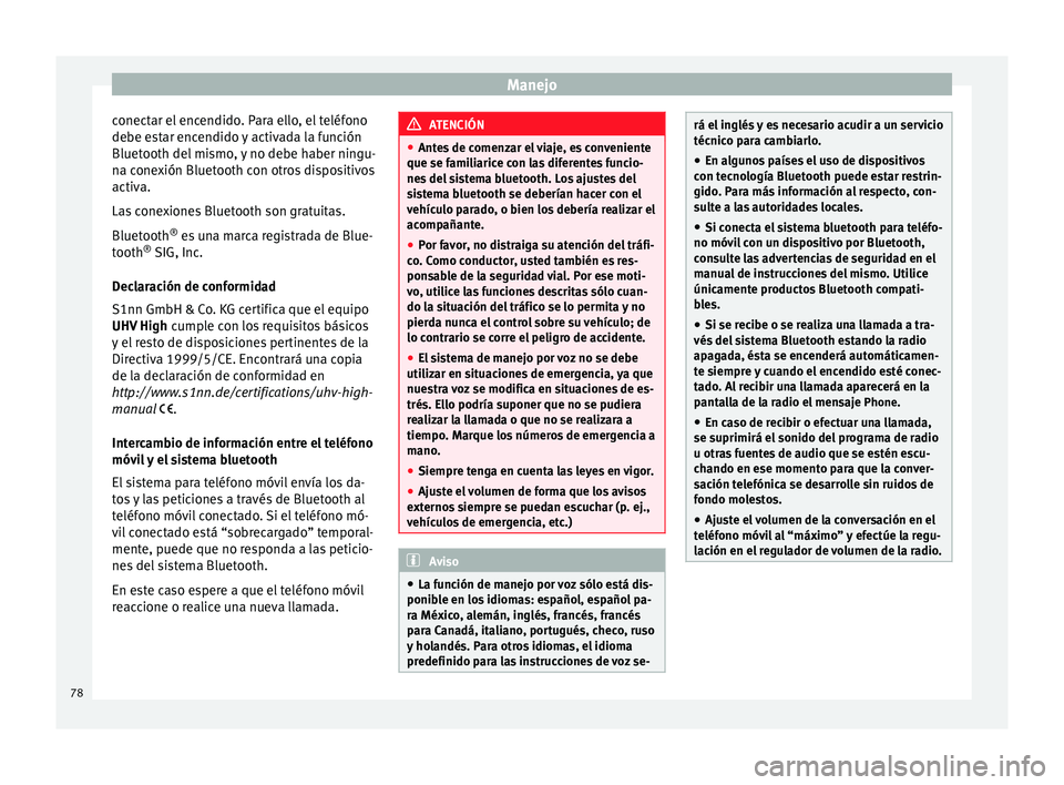 Seat Ibiza SC 2014 Manual de instrucciones (in Spanish) Manejo
conectar el encendido. Para ello, el teléfono
debe estar encendido y activada la función
Bluetooth del mismo, y no debe haber ningu-
na conexión Bluetooth con otros dispositivos
activa.
Las Seat Ibiza SC 2014 Manual de instrucciones (in Spanish) Manejo
conectar el encendido. Para ello, el teléfono
debe estar encendido y activada la función
Bluetooth del mismo, y no debe haber ningu-
na conexión Bluetooth con otros dispositivos
activa.
Las