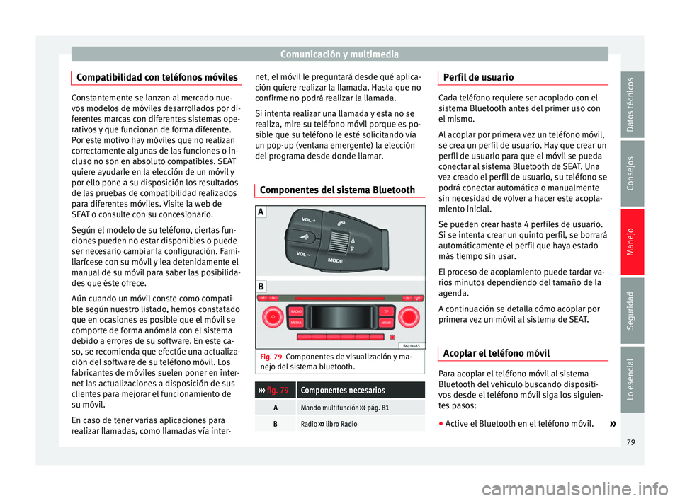 Seat Ibiza SC 2014 Manual de instrucciones (in Spanish) Comunicación y multimedia
Compatibilidad con teléfonos móviles Constantemente se lanzan al mercado nue-
vos modelos de móviles desarrollados por di-
ferentes marcas con diferentes sistemas ope-
ra Seat Ibiza SC 2014 Manual de instrucciones (in Spanish) Comunicación y multimedia
Compatibilidad con teléfonos móviles Constantemente se lanzan al mercado nue-
vos modelos de móviles desarrollados por di-
ferentes marcas con diferentes sistemas ope-
ra