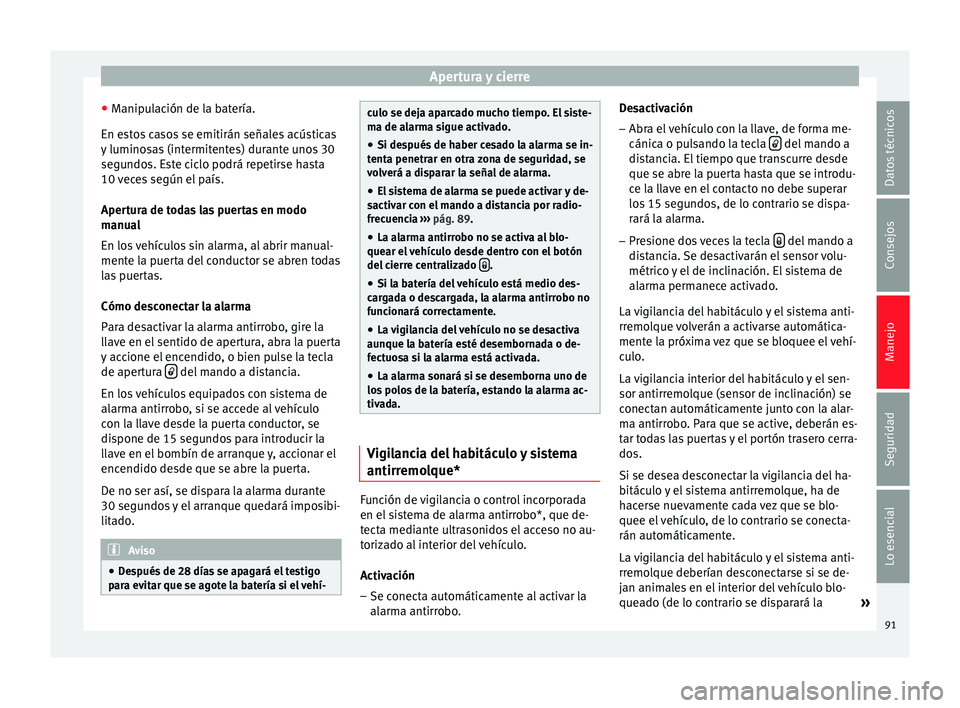 Seat Ibiza SC 2014 Manual de instrucciones (in Spanish) Apertura y cierre
● Manipulación de la batería.
En estos casos se emitirán señales acústicas
y luminosas (intermitentes) durante unos 30
segundos. Este ciclo podrá repetirse hasta
10 veces seg Seat Ibiza SC 2014 Manual de instrucciones (in Spanish) Apertura y cierre
● Manipulación de la batería.
En estos casos se emitirán señales acústicas
y luminosas (intermitentes) durante unos 30
segundos. Este ciclo podrá repetirse hasta
10 veces seg
