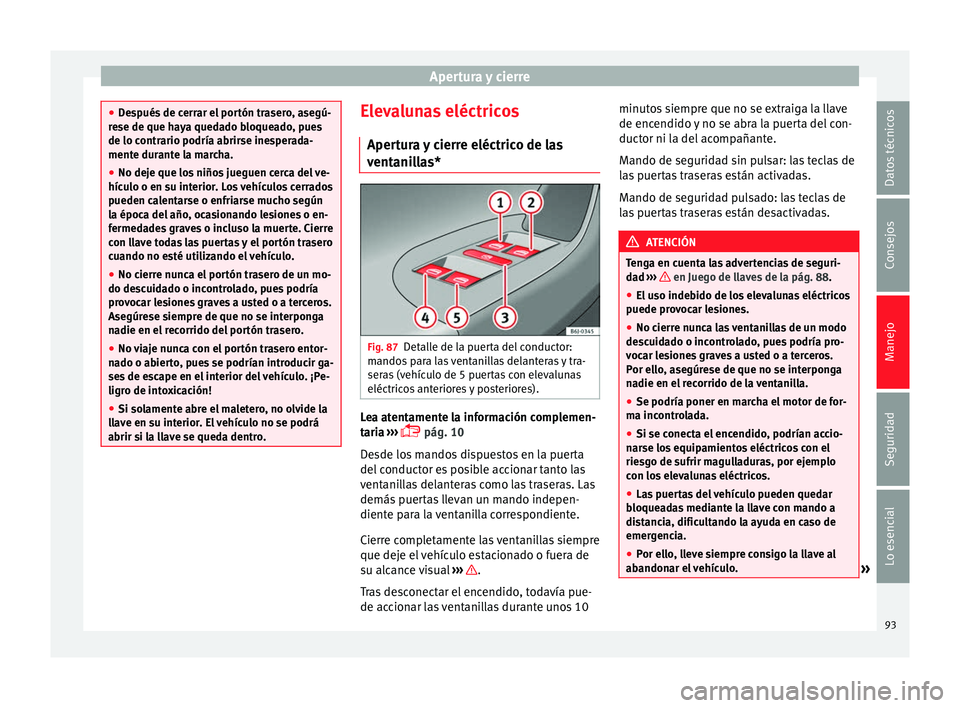 Seat Ibiza SC 2014 Manual de instrucciones (in Spanish) Apertura y cierre
●
Después de cerrar el portón trasero, asegú-
rese de que haya quedado bloqueado, pues
de lo contrario podría abrirse inesperada-
mente durante la marcha.
● No deje que los n Seat Ibiza SC 2014 Manual de instrucciones (in Spanish) Apertura y cierre
●
Después de cerrar el portón trasero, asegú-
rese de que haya quedado bloqueado, pues
de lo contrario podría abrirse inesperada-
mente durante la marcha.
● No deje que los n