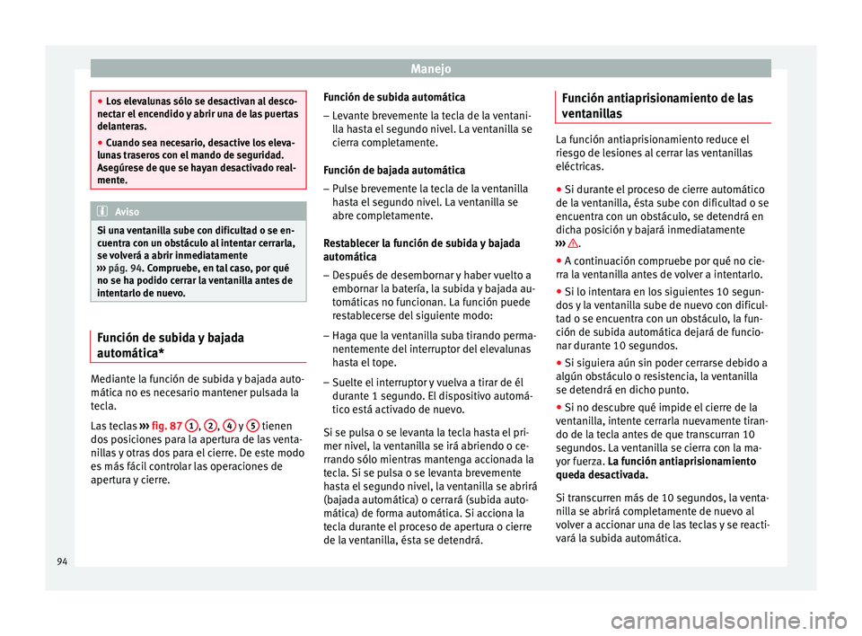 Seat Ibiza SC 2014  Manual de instrucciones (in Spanish) Manejo
●
Los elevalunas sólo se desactivan al desco-
nectar el encendido y abrir una de las puertas
delanteras.
● Cuando sea necesario, desactive los eleva-
lunas traseros con el mando de segurid