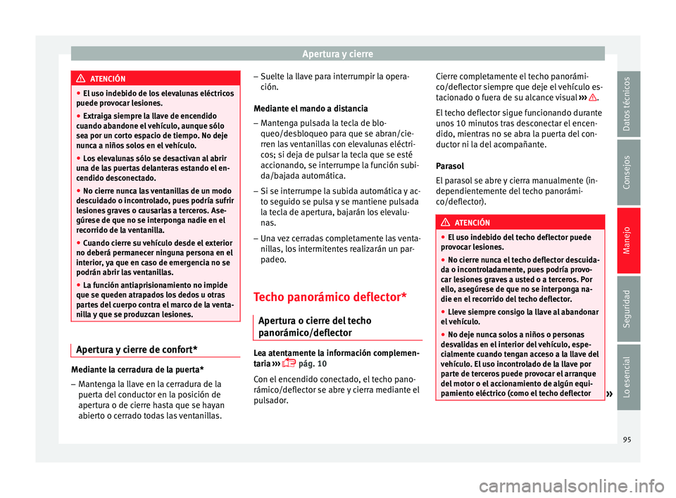 Seat Ibiza SC 2014 Manual de instrucciones (in Spanish) Apertura y cierre
ATENCIÓN
● El uso indebido de los elevalunas eléctricos
puede provocar lesiones.
● Extraiga siempre la llave de encendido
cuando abandone el vehículo, aunque sólo
sea por un Seat Ibiza SC 2014 Manual de instrucciones (in Spanish) Apertura y cierre
ATENCIÓN
● El uso indebido de los elevalunas eléctricos
puede provocar lesiones.
● Extraiga siempre la llave de encendido
cuando abandone el vehículo, aunque sólo
sea por un