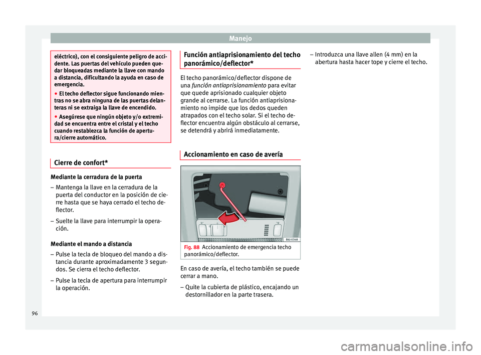 Seat Ibiza SC 2014 Manual de instrucciones (in Spanish) Manejo
eléctrico), con el consiguiente peligro de acci-
dente. Las puertas del vehículo pueden que-
dar bloqueadas mediante la llave con mando
a distancia, dificultando la ayuda en caso de
emergenci Seat Ibiza SC 2014 Manual de instrucciones (in Spanish) Manejo
eléctrico), con el consiguiente peligro de acci-
dente. Las puertas del vehículo pueden que-
dar bloqueadas mediante la llave con mando
a distancia, dificultando la ayuda en caso de
emergenci