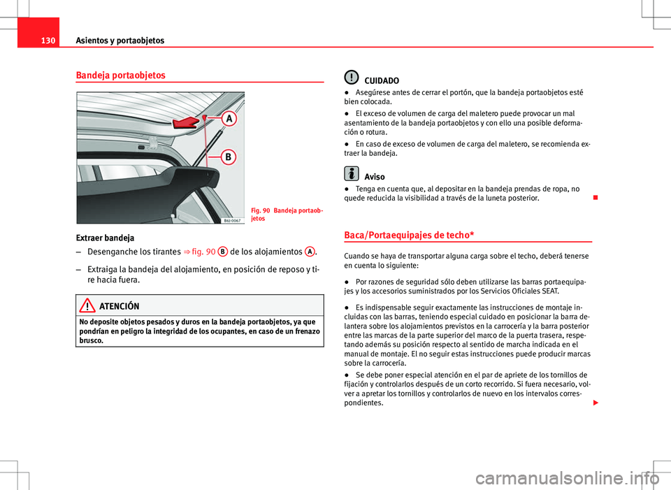 Seat Ibiza 5D 2011 Manual de instrucciones (in Spanish) 130Asientos y portaobjetos
Bandeja portaobjetos
Fig. 90 Bandeja portaob-
jetos
Extraer bandeja
– Desenganche los tirantes ⇒ fig. 90 B
de los alojamientos A.
– Extraiga la bandeja del alojam Seat Ibiza 5D 2011 Manual de instrucciones (in Spanish) 130Asientos y portaobjetos
Bandeja portaobjetos
Fig. 90 Bandeja portaob-
jetos
Extraer bandeja
– Desenganche los tirantes ⇒ fig. 90 B
de los alojamientos A.
– Extraiga la bandeja del alojam