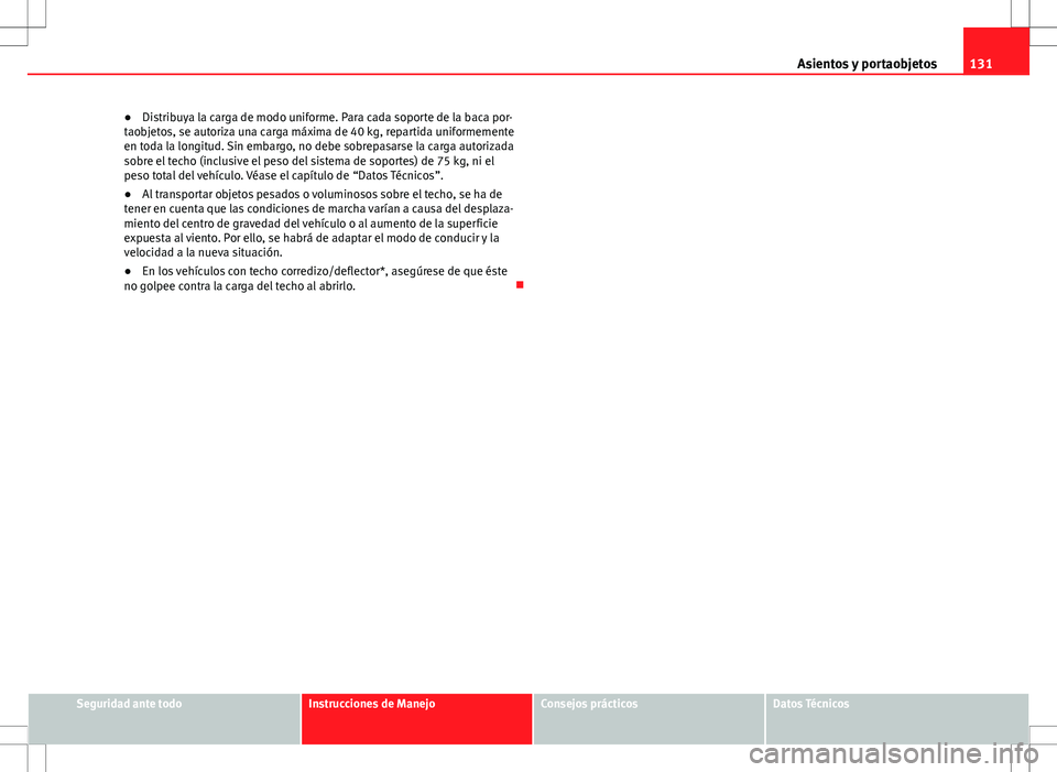 Seat Ibiza 5D 2011 Manual de instrucciones (in Spanish) 131
Asientos y portaobjetos
● Distribuya la carga de modo uniforme. Para cada soporte de la baca por-
taobjetos, se autoriza una carga máxima de 40 kg, repartida uniformemente
en toda la longitud. Seat Ibiza 5D 2011 Manual de instrucciones (in Spanish) 131
Asientos y portaobjetos
● Distribuya la carga de modo uniforme. Para cada soporte de la baca por-
taobjetos, se autoriza una carga máxima de 40 kg, repartida uniformemente
en toda la longitud.