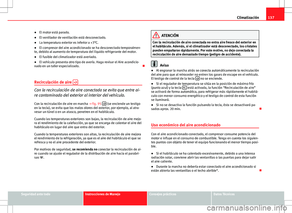 Seat Ibiza 5D 2011 Manual de instrucciones (in Spanish) 137
Climatización
● El motor está parado.
● El ventilador de ventilación está desconectado.
● La temperatura exterior es inferior a +3°C.
● El compresor del aire acondicionado se ha desco Seat Ibiza 5D 2011 Manual de instrucciones (in Spanish) 137
Climatización
● El motor está parado.
● El ventilador de ventilación está desconectado.
● La temperatura exterior es inferior a +3°C.
● El compresor del aire acondicionado se ha desco