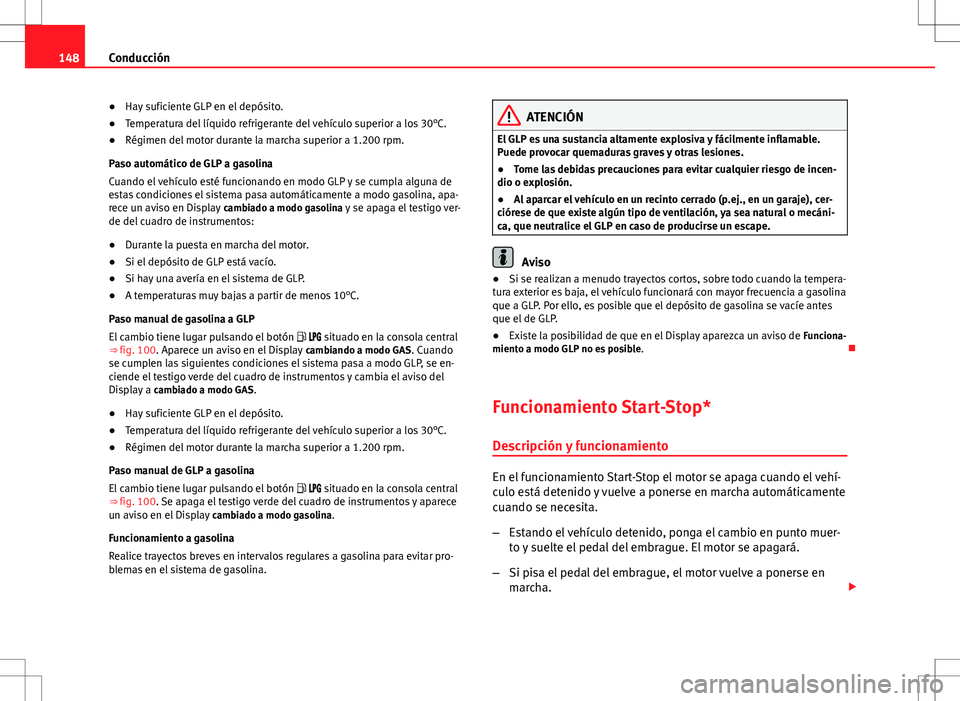 Seat Ibiza 5D 2010 Manual de instrucciones (in Spanish) 148Conducción
● Hay suficiente GLP en el depósito.
● Temperatura del líquido refrigerante del vehículo superior a los 30°C.
● Régimen del motor durante la marcha superior a 1.200 rpm.
Paso Seat Ibiza 5D 2010 Manual de instrucciones (in Spanish) 148Conducción
● Hay suficiente GLP en el depósito.
● Temperatura del líquido refrigerante del vehículo superior a los 30°C.
● Régimen del motor durante la marcha superior a 1.200 rpm.
Paso