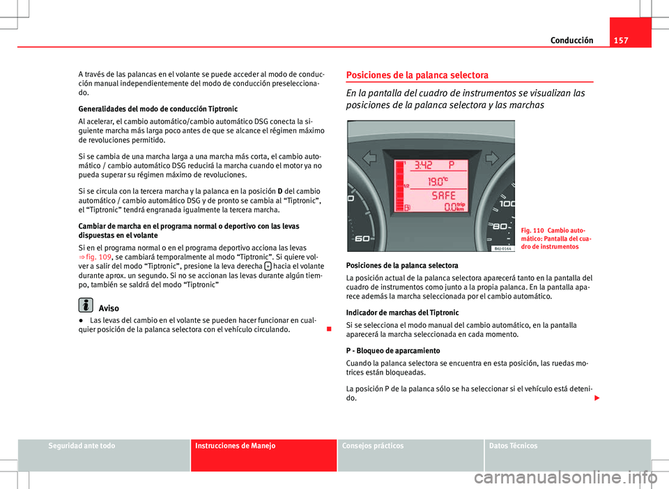 Seat Ibiza 5D 2011 Manual de instrucciones (in Spanish) 157
Conducción
A través de las palancas en el volante se puede acceder al modo de conduc-
ción manual independientemente del modo de conducción preselecciona-
do.
Generalidades del modo de conducc Seat Ibiza 5D 2011 Manual de instrucciones (in Spanish) 157
Conducción
A través de las palancas en el volante se puede acceder al modo de conduc-
ción manual independientemente del modo de conducción preselecciona-
do.
Generalidades del modo de conducc