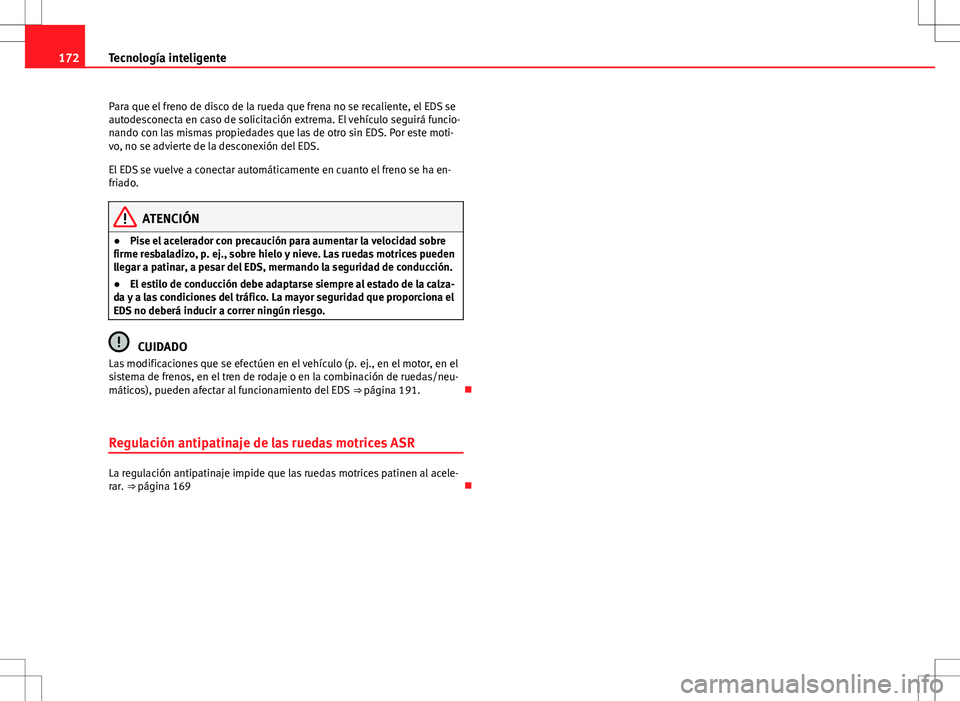 Seat Ibiza 5D 2011 Manual de instrucciones (in Spanish) 172Tecnología inteligente
Para que el freno de disco de la rueda que frena no se recaliente, el EDS se
autodesconecta en caso de solicitación extrema. El vehículo seguirá funcio-
nando con las mis Seat Ibiza 5D 2011 Manual de instrucciones (in Spanish) 172Tecnología inteligente
Para que el freno de disco de la rueda que frena no se recaliente, el EDS se
autodesconecta en caso de solicitación extrema. El vehículo seguirá funcio-
nando con las mis