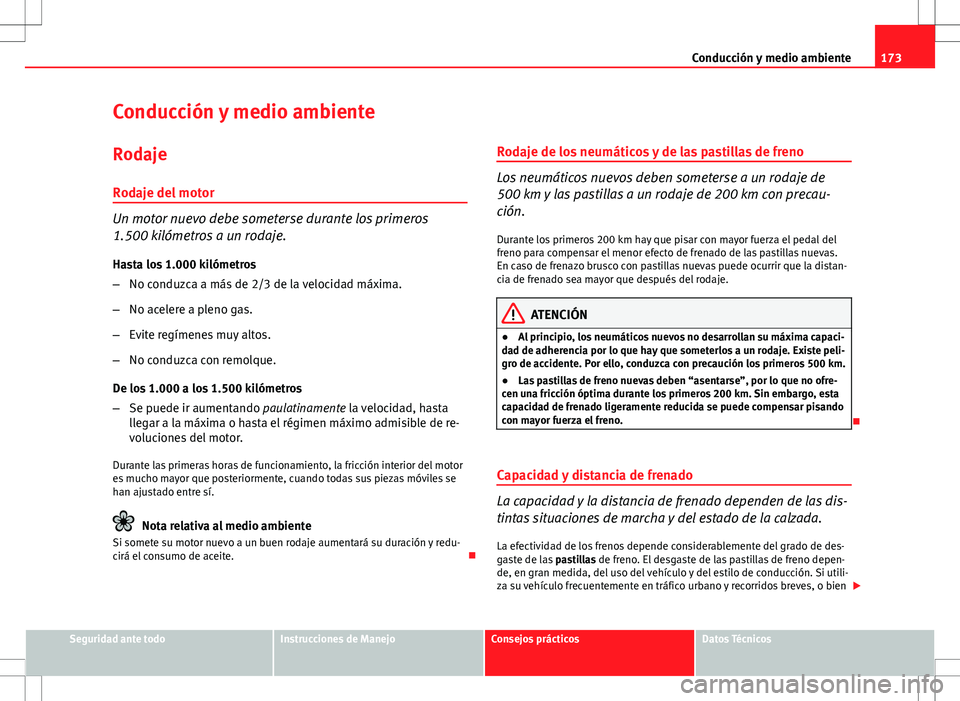 Seat Ibiza 5D 2011 Manual de instrucciones (in Spanish) 173
Conducción y medio ambiente
Conducción y medio ambiente Rodaje
Rodaje del motor
Un motor nuevo debe someterse durante los primeros
1.500 kilómetros a un rodaje. Hasta los 1.000 kilómetros
– Seat Ibiza 5D 2011 Manual de instrucciones (in Spanish) 173
Conducción y medio ambiente
Conducción y medio ambiente Rodaje
Rodaje del motor
Un motor nuevo debe someterse durante los primeros
1.500 kilómetros a un rodaje. Hasta los 1.000 kilómetros
–