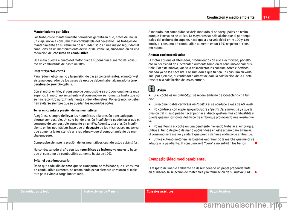 Seat Ibiza 5D 2010 Manual de instrucciones (in Spanish) 177
Conducción y medio ambiente
Mantenimiento periódico
Los trabajos de mantenimiento periódicos garantizan que, antes de iniciar
un viaje, no va a consumir más combustible del necesario. Los trab Seat Ibiza 5D 2010 Manual de instrucciones (in Spanish) 177
Conducción y medio ambiente
Mantenimiento periódico
Los trabajos de mantenimiento periódicos garantizan que, antes de iniciar
un viaje, no va a consumir más combustible del necesario. Los trab