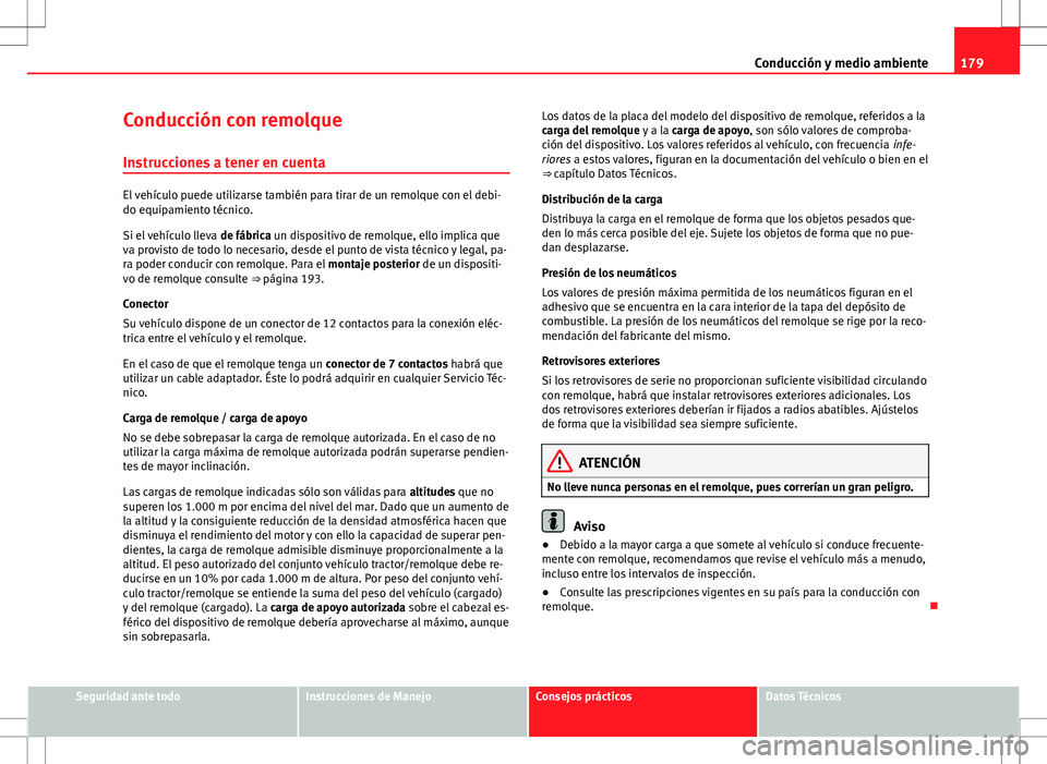 Seat Ibiza 5D 2011 Manual de instrucciones (in Spanish) 179
Conducción y medio ambiente
Conducción con remolque
Instrucciones a tener en cuenta
El vehículo puede utilizarse también para tirar de un remolque con el debi-
do equipamiento técnico.
Si el Seat Ibiza 5D 2011 Manual de instrucciones (in Spanish) 179
Conducción y medio ambiente
Conducción con remolque
Instrucciones a tener en cuenta
El vehículo puede utilizarse también para tirar de un remolque con el debi-
do equipamiento técnico.
Si el