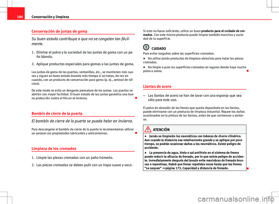 Seat Ibiza 5D 2011 Manual de instrucciones (in Spanish) 186Conservación y limpieza
Conservación de juntas de goma
Su buen estado contribuye a que no se congelen tan fácil-
mente.
1. Elimine el polvo y la suciedad de las juntas de goma con un pa- ño bla Seat Ibiza 5D 2011 Manual de instrucciones (in Spanish) 186Conservación y limpieza
Conservación de juntas de goma
Su buen estado contribuye a que no se congelen tan fácil-
mente.
1. Elimine el polvo y la suciedad de las juntas de goma con un pa- ño bla