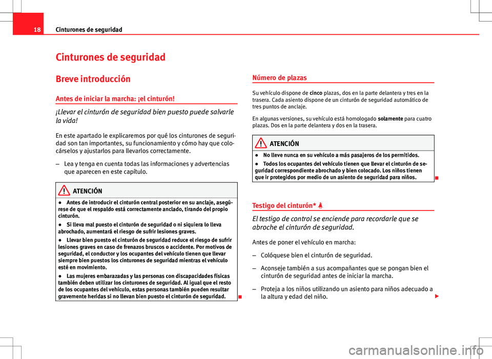 Seat Ibiza 5D 2010  Manual de instrucciones (in Spanish) 18Cinturones de seguridad
Cinturones de seguridad
Breve introducción
Antes de iniciar la marcha: ¡el cinturón!
¡Llevar el cinturón de seguridad bien puesto puede salvarle
la vida! En este apartad