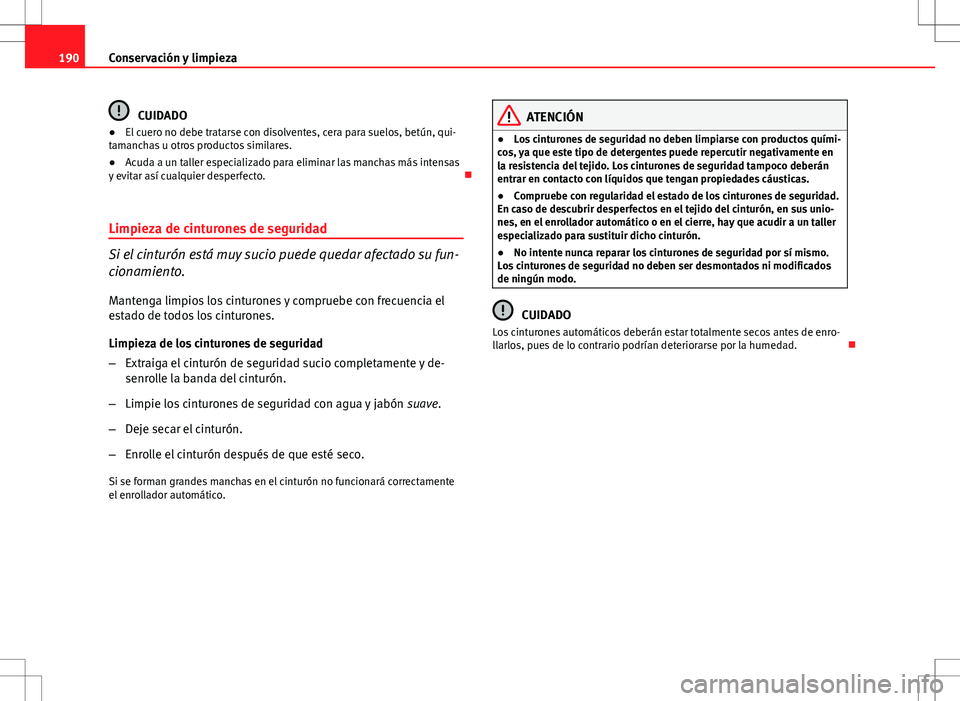 Seat Ibiza 5D 2011 Manual de instrucciones (in Spanish) 190Conservación y limpieza
CUIDADO
● El cuero no debe tratarse con disolventes, cera para suelos, betún, qui-
tamanchas u otros productos similares.
● Acuda a un taller especializado para elimin Seat Ibiza 5D 2011 Manual de instrucciones (in Spanish) 190Conservación y limpieza
CUIDADO
● El cuero no debe tratarse con disolventes, cera para suelos, betún, qui-
tamanchas u otros productos similares.
● Acuda a un taller especializado para elimin