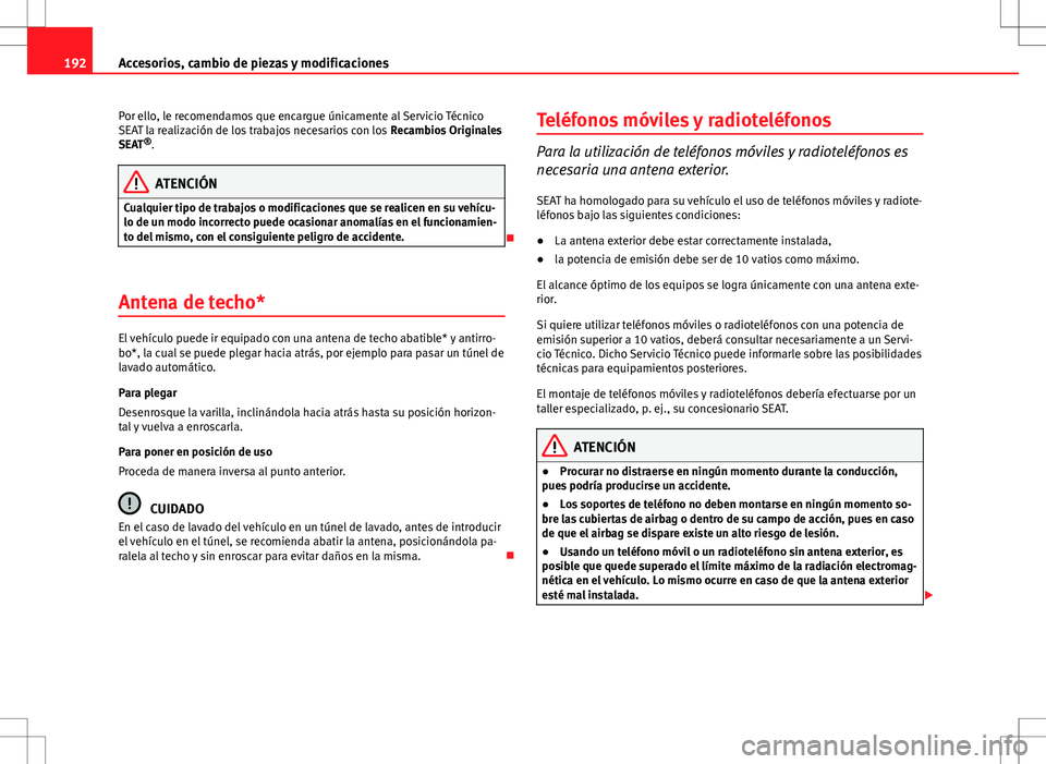 Seat Ibiza 5D 2011 Manual de instrucciones (in Spanish) 192Accesorios, cambio de piezas y modificaciones
Por ello, le recomendamos que encargue únicamente al Servicio Técnico
SEAT la realización de los trabajos necesarios con los Recambios Originales
S Seat Ibiza 5D 2011 Manual de instrucciones (in Spanish) 192Accesorios, cambio de piezas y modificaciones
Por ello, le recomendamos que encargue únicamente al Servicio Técnico
SEAT la realización de los trabajos necesarios con los Recambios Originales
S