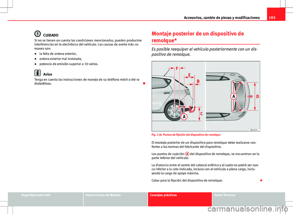 Seat Ibiza 5D 2011 Manual de instrucciones (in Spanish) 193
Accesorios, cambio de piezas y modificaciones
CUIDADO
Si no se tienen en cuenta las condiciones mencionadas, pueden producirse
interferencias en la electrónica del vehículo. Las causas de averí Seat Ibiza 5D 2011 Manual de instrucciones (in Spanish) 193
Accesorios, cambio de piezas y modificaciones
CUIDADO
Si no se tienen en cuenta las condiciones mencionadas, pueden producirse
interferencias en la electrónica del vehículo. Las causas de averí
