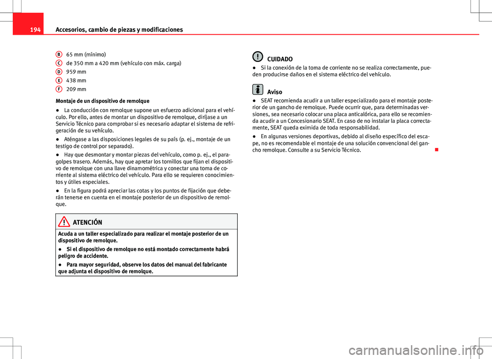 Seat Ibiza 5D 2011 Manual de instrucciones (in Spanish) 194Accesorios, cambio de piezas y modificaciones
65 mm (mínimo)
de 350 mm a 420 mm (vehículo con máx. carga)
959 mm
438 mm
209 mm
Montaje de un dispositivo de remolque
● La conducción con remolq Seat Ibiza 5D 2011 Manual de instrucciones (in Spanish) 194Accesorios, cambio de piezas y modificaciones
65 mm (mínimo)
de 350 mm a 420 mm (vehículo con máx. carga)
959 mm
438 mm
209 mm
Montaje de un dispositivo de remolque
● La conducción con remolq