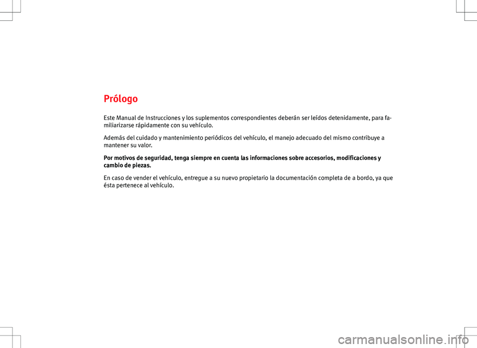 Seat Ibiza 5D 2010 Manual de instrucciones (in Spanish) PrólogoEste Manual de Instrucciones y los suplementos correspondientes deberán ser leídos detenidamente, para fa-
miliarizarse rápidamente con su vehículo.
Además del cuidado y mantenimiento per Seat Ibiza 5D 2010 Manual de instrucciones (in Spanish) PrólogoEste Manual de Instrucciones y los suplementos correspondientes deberán ser leídos detenidamente, para fa-
miliarizarse rápidamente con su vehículo.
Además del cuidado y mantenimiento per