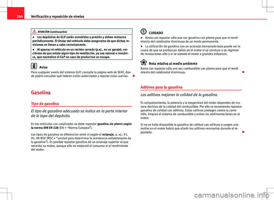 Seat Ibiza 5D 2011 Manual de instrucciones (in Spanish) 200Verificación y reposición de niveles
ATENCIÓN (continuación)
● Los depósitos de GLP están sometidos a presión y deben revisarse
periódicamente. El titular del vehículo debe asegurarse de Seat Ibiza 5D 2011 Manual de instrucciones (in Spanish) 200Verificación y reposición de niveles
ATENCIÓN (continuación)
● Los depósitos de GLP están sometidos a presión y deben revisarse
periódicamente. El titular del vehículo debe asegurarse de