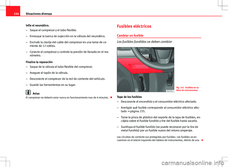 Seat Ibiza 5D 2011 Manual de instrucciones (in Spanish) 234Situaciones diversas
Infle el neumático.
–Saque el compresor y el tubo flexible.
– Enrosque la tuerca de sujección en la válvula del neumático.
– Enchufe la clavija del cable del compreso Seat Ibiza 5D 2011 Manual de instrucciones (in Spanish) 234Situaciones diversas
Infle el neumático.
–Saque el compresor y el tubo flexible.
– Enrosque la tuerca de sujección en la válvula del neumático.
– Enchufe la clavija del cable del compreso