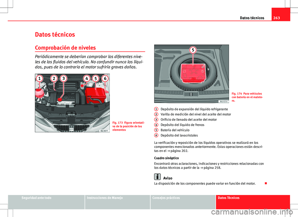 Seat Ibiza 5D 2011 Manual de instrucciones (in Spanish) 263
Datos técnicos
Datos técnicos
Comprobación de niveles
Periódicamente se deberían comprobar los diferentes nive-
les de los fluidos del vehículo. No confundir nunca los líqui-
dos, pues de l Seat Ibiza 5D 2011 Manual de instrucciones (in Spanish) 263
Datos técnicos
Datos técnicos
Comprobación de niveles
Periódicamente se deberían comprobar los diferentes nive-
les de los fluidos del vehículo. No confundir nunca los líqui-
dos, pues de l