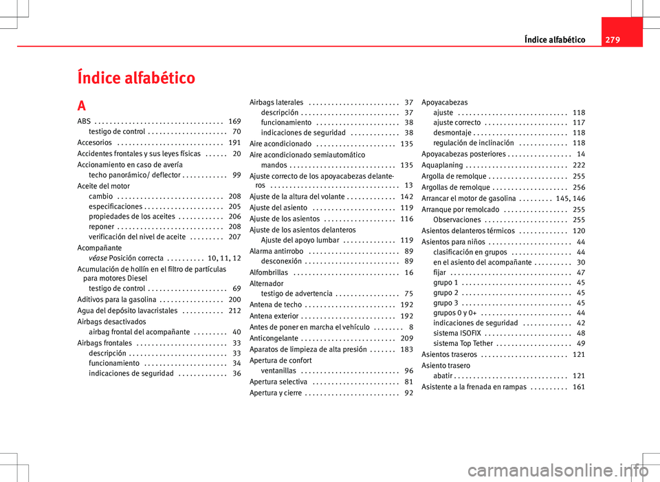 Seat Ibiza 5D 2012 Manual de instrucciones (in Spanish) Índice alfabético
A ABS . . . . . . . . . . . . . . . . . . . . . . . . . . . . . . . . . . 169 testigo de control . . . . . . . . . . . . . . . . . . . . . 70
Accesorios . . . . . . . . . . . . Seat Ibiza 5D 2012 Manual de instrucciones (in Spanish) Índice alfabético
A ABS . . . . . . . . . . . . . . . . . . . . . . . . . . . . . . . . . . 169 testigo de control . . . . . . . . . . . . . . . . . . . . . 70
Accesorios . . . . . . . . . . . .