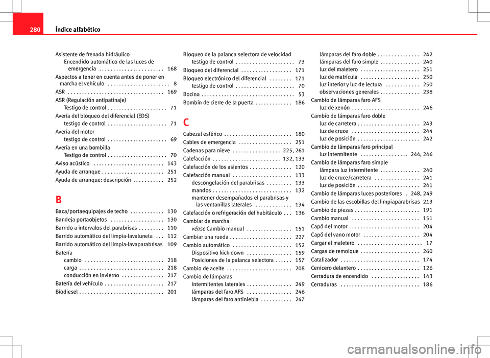 Seat Ibiza 5D 2012 Manual de instrucciones (in Spanish) Asistente de frenada hidráulicoEncendido automático de las luces deemergencia . . . . . . . . . . . . . . . . . . . . . . . 168
Aspectos a tener en cuenta antes de poner en marcha el vehículo . . Seat Ibiza 5D 2012 Manual de instrucciones (in Spanish) Asistente de frenada hidráulicoEncendido automático de las luces deemergencia . . . . . . . . . . . . . . . . . . . . . . . 168
Aspectos a tener en cuenta antes de poner en marcha el vehículo . .