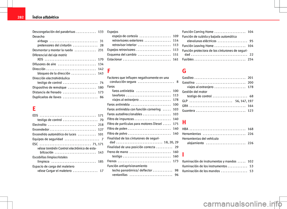 Seat Ibiza 5D 2012 Manual de instrucciones (in Spanish) Descongelación del parabrisas . . . . . . . . . . . . 133
Desechoairbags . . . . . . . . . . . . . . . . . . . . . . . . . . . . . 31
pretensores del cinturón . . . . . . . . . . . . . . . 28
Des Seat Ibiza 5D 2012 Manual de instrucciones (in Spanish) Descongelación del parabrisas . . . . . . . . . . . . 133
Desechoairbags . . . . . . . . . . . . . . . . . . . . . . . . . . . . . 31
pretensores del cinturón . . . . . . . . . . . . . . . 28
Des