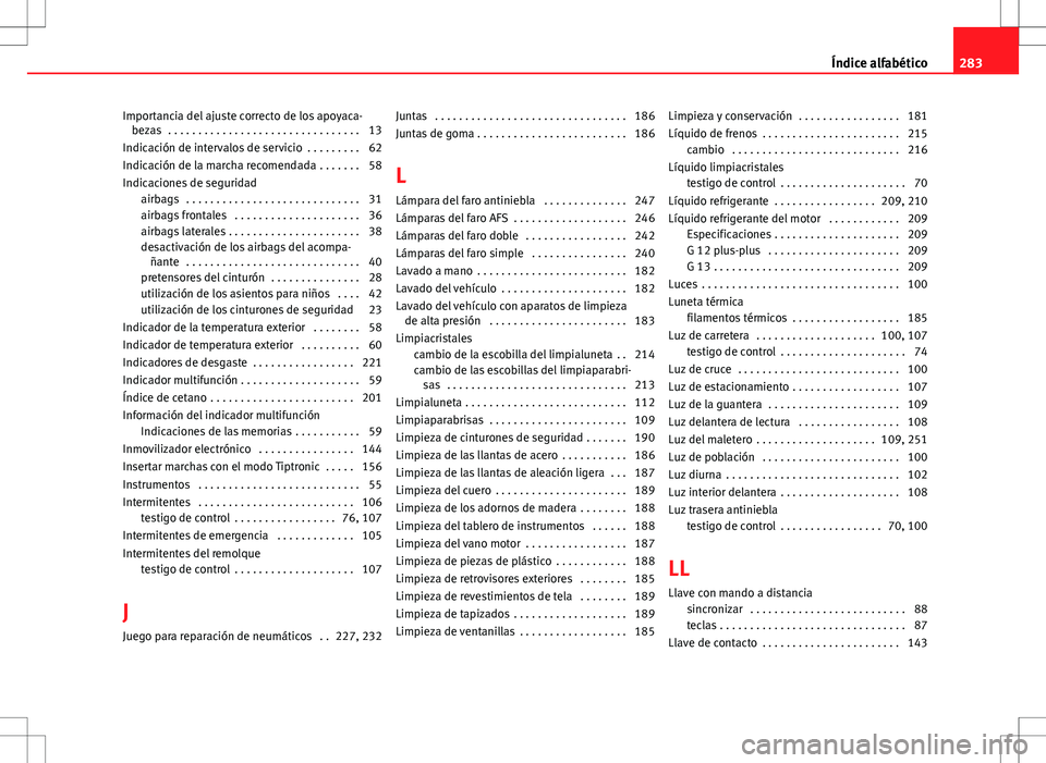 Seat Ibiza 5D 2012 Manual de instrucciones (in Spanish) Importancia del ajuste correcto de los apoyaca-bezas . . . . . . . . . . . . . . . . . . . . . . . . . . . . . . . . 13
Indicación de intervalos de servicio . . . . . . . . . 62
Indicación de la m Seat Ibiza 5D 2012 Manual de instrucciones (in Spanish) Importancia del ajuste correcto de los apoyaca-bezas . . . . . . . . . . . . . . . . . . . . . . . . . . . . . . . . 13
Indicación de intervalos de servicio . . . . . . . . . 62
Indicación de la m