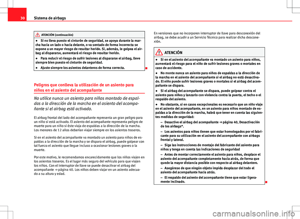 Seat Ibiza 5D 2012  Manual de instrucciones (in Spanish) 30Sistema de airbags
ATENCIÓN (continuación)
● Si no lleva puesto el cinturón de seguridad, se apoya durante la mar-
cha hacia un lado o hacia delante, o va sentado de forma incorrecta se
expone 