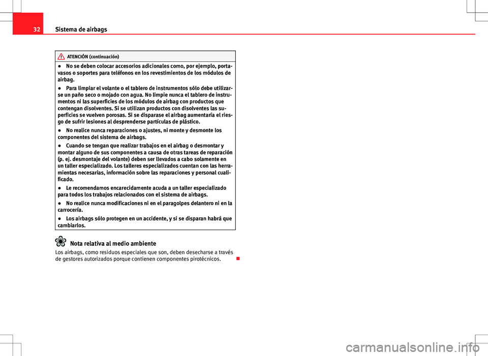 Seat Ibiza 5D 2012  Manual de instrucciones (in Spanish) 32Sistema de airbags
ATENCIÓN (continuación)
● No se deben colocar accesorios adicionales como, por ejemplo, porta-
vasos o soportes para teléfonos en los revestimientos de los módulos de
airbag