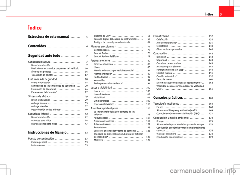 Seat Ibiza 5D 2011  Manual de instrucciones (in Spanish) Índice
Estructura de este manual . . . . . . . . . 5
Contenidos  . . . . . . . . . . . . . . . . . . . . . . . . . . . . 6
Seguridad ante todo  . . . . . . . . . . . . . . . . 7
Conducción segura  .