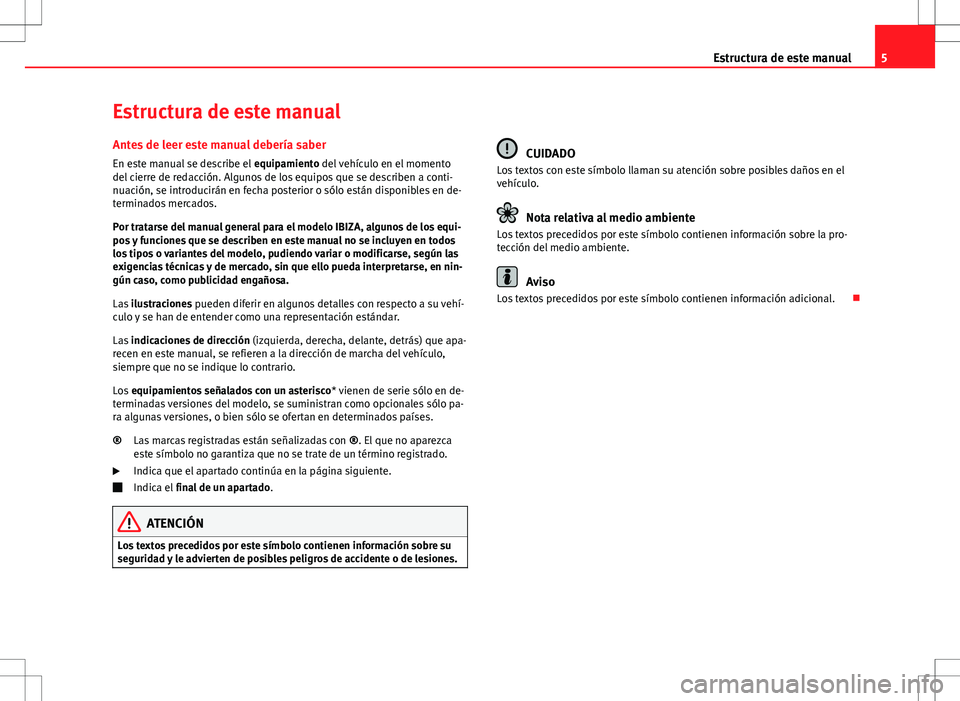 Seat Ibiza 5D 2010 Manual de instrucciones (in Spanish) 5
Estructura de este manual
Estructura de este manual
Antes de leer este manual debería saber En este manual se describe el equipamiento del vehículo en el momento
del cierre de redacción. Algunos Seat Ibiza 5D 2010 Manual de instrucciones (in Spanish) 5
Estructura de este manual
Estructura de este manual
Antes de leer este manual debería saber En este manual se describe el equipamiento del vehículo en el momento
del cierre de redacción. Algunos