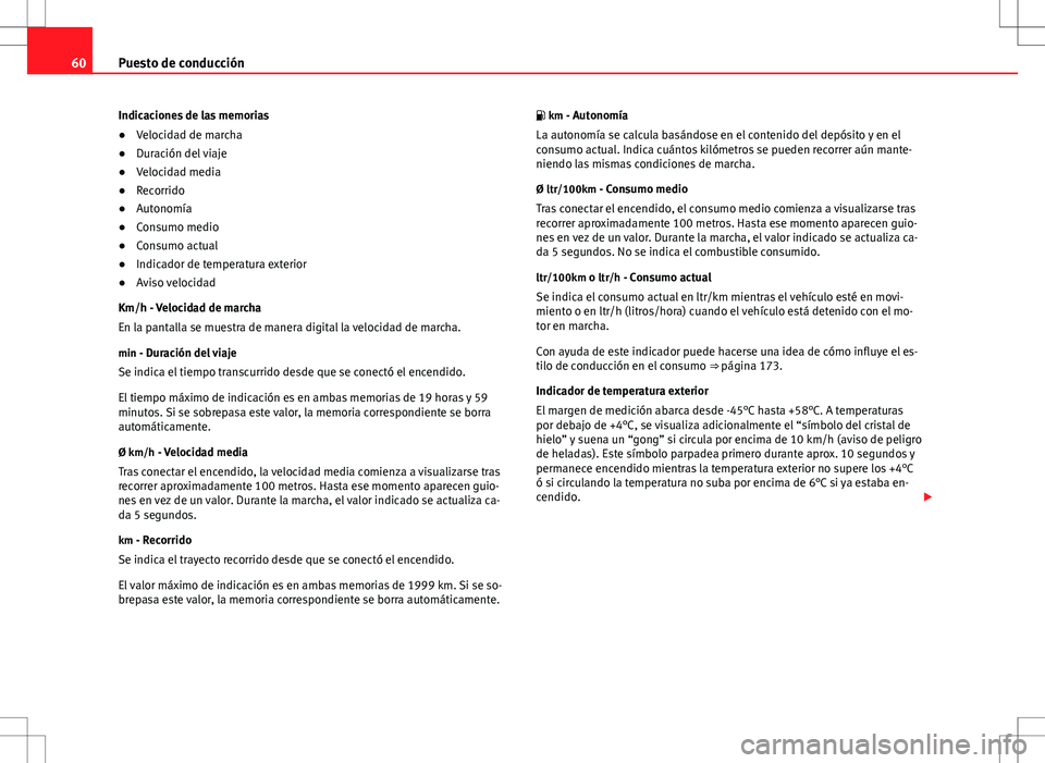 Seat Ibiza 5D 2011  Manual de instrucciones (in Spanish) 60Puesto de conducción
Indicaciones de las memorias
● Velocidad de marcha
● Duración del viaje
● Velocidad media
● Recorrido
● Autonomía
● Consumo medio
● Consumo actual
● Indicador
