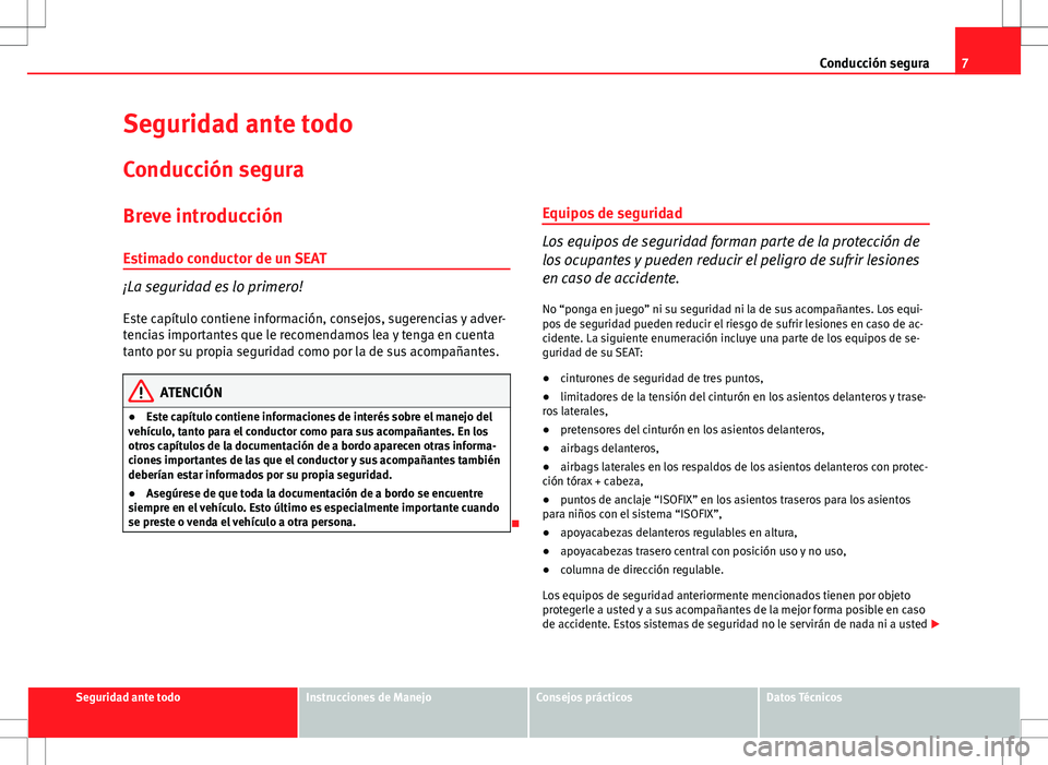 Seat Ibiza 5D 2010 Manual de instrucciones (in Spanish) 7
Conducción segura
Seguridad ante todo
Conducción segura
Breve introducción
Estimado conductor de un SEAT
¡La seguridad es lo primero! Este capítulo contiene información, consejos, sugerencias Seat Ibiza 5D 2010 Manual de instrucciones (in Spanish) 7
Conducción segura
Seguridad ante todo
Conducción segura
Breve introducción
Estimado conductor de un SEAT
¡La seguridad es lo primero! Este capítulo contiene información, consejos, sugerencias