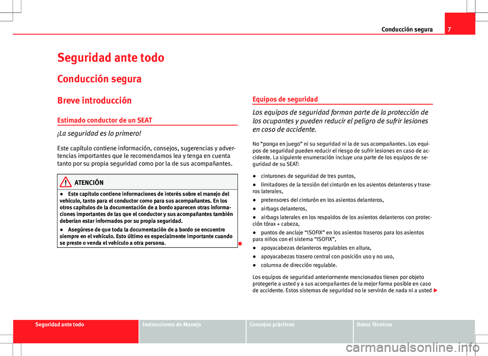 Seat Ibiza 5D 2012  Manual de instrucciones (in Spanish) 7
Conducción segura
Seguridad ante todo
Conducción segura
Breve introducción
Estimado conductor de un SEAT
¡La seguridad es lo primero! Este capítulo contiene información, consejos, sugerencias 