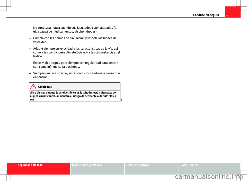 Seat Ibiza SC 2010 Manual de instrucciones (in Spanish) 9
Conducción segura
– No conduzca nunca cuando sus facultades estén alteradas (p.
ej. a causa de medicamentos, alcohol, drogas).
– Cumpla con las normas de circulación y respete los límites de Seat Ibiza SC 2010 Manual de instrucciones (in Spanish) 9
Conducción segura
– No conduzca nunca cuando sus facultades estén alteradas (p.
ej. a causa de medicamentos, alcohol, drogas).
– Cumpla con las normas de circulación y respete los límites de