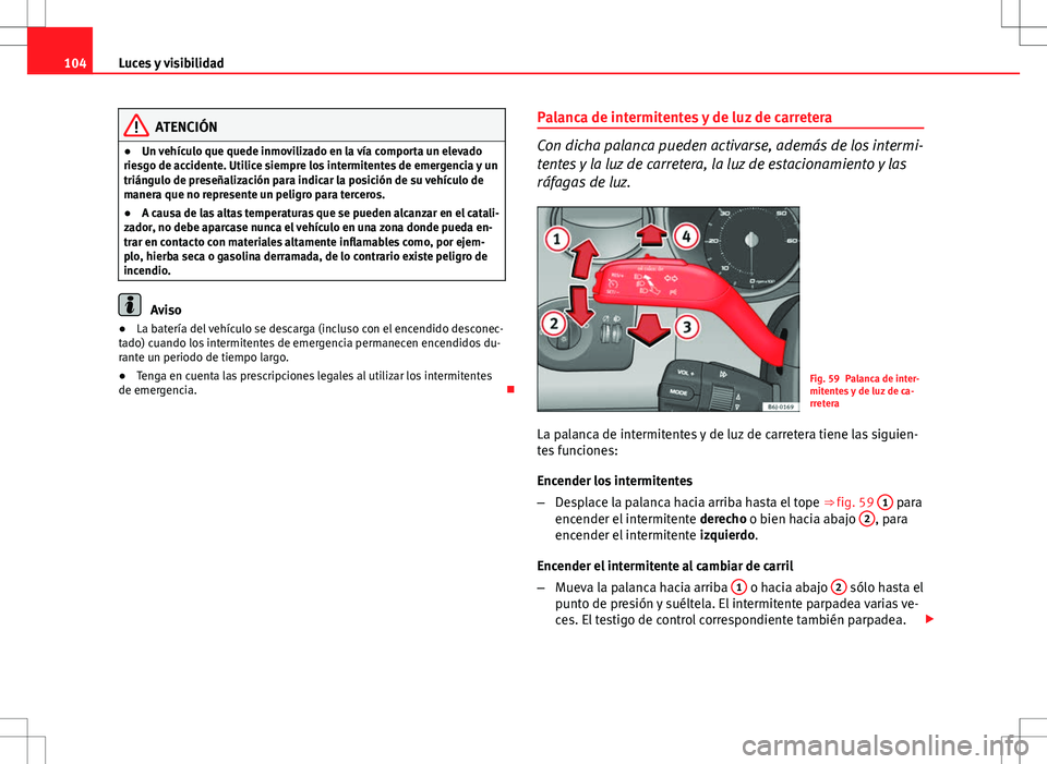 Seat Ibiza SC 2012 Manual de instrucciones (in Spanish) 104Luces y visibilidad
ATENCIÓN
● Un vehículo que quede inmovilizado en la vía comporta un elevado
riesgo de accidente. Utilice siempre los intermitentes de emergencia y un
triángulo de preseña Seat Ibiza SC 2012 Manual de instrucciones (in Spanish) 104Luces y visibilidad
ATENCIÓN
● Un vehículo que quede inmovilizado en la vía comporta un elevado
riesgo de accidente. Utilice siempre los intermitentes de emergencia y un
triángulo de preseña