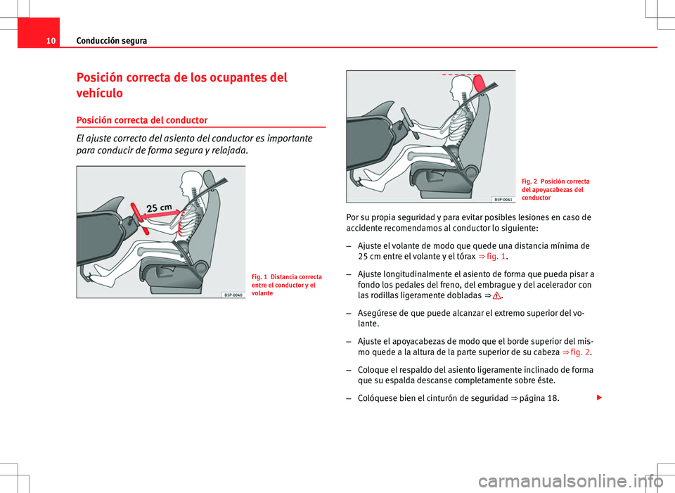 Seat Ibiza SC 2010 Manual de instrucciones (in Spanish) 10Conducción segura
Posición correcta de los ocupantes del
vehículo
Posición correcta del conductor
El ajuste correcto del asiento del conductor es importante
para conducir de forma segura y relaj Seat Ibiza SC 2010 Manual de instrucciones (in Spanish) 10Conducción segura
Posición correcta de los ocupantes del
vehículo
Posición correcta del conductor
El ajuste correcto del asiento del conductor es importante
para conducir de forma segura y relaj