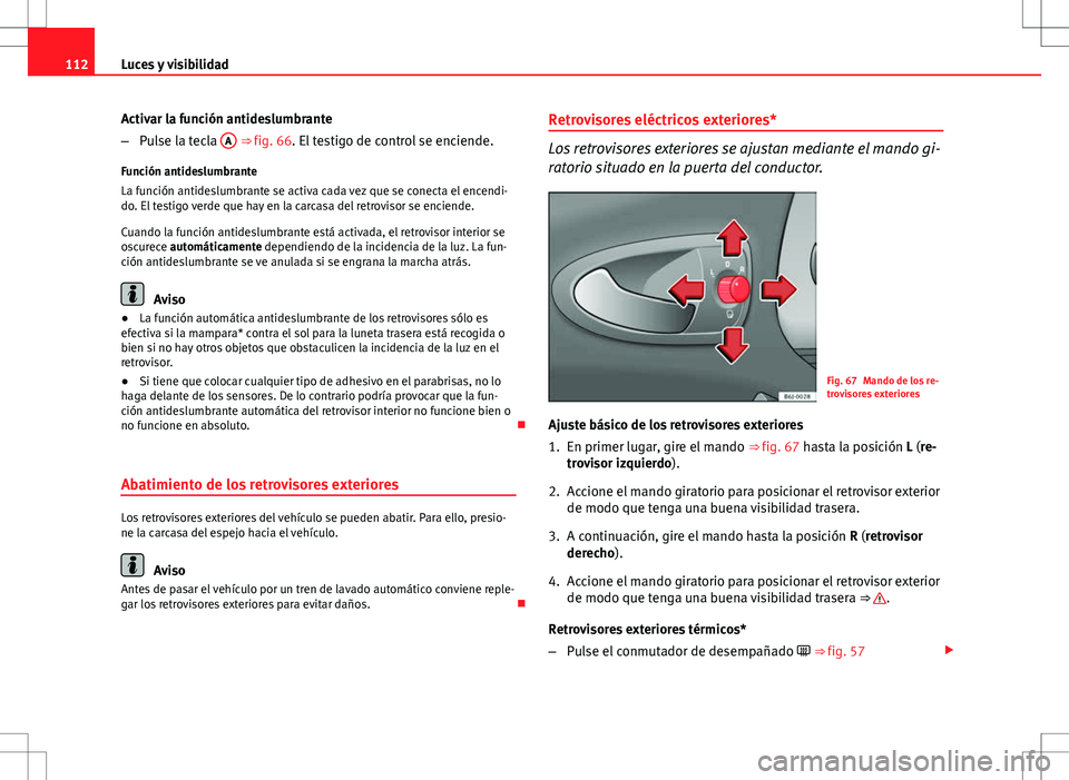 Seat Ibiza SC 2012 Manual de instrucciones (in Spanish) 112Luces y visibilidad
Activar la función antideslumbrante
–Pulse la tecla A
⇒ fig. 66. El testigo de control se enciende.
Función antideslumbrante
La función antideslumbrante se activa cad Seat Ibiza SC 2012 Manual de instrucciones (in Spanish) 112Luces y visibilidad
Activar la función antideslumbrante
–Pulse la tecla A
⇒ fig. 66. El testigo de control se enciende.
Función antideslumbrante
La función antideslumbrante se activa cad