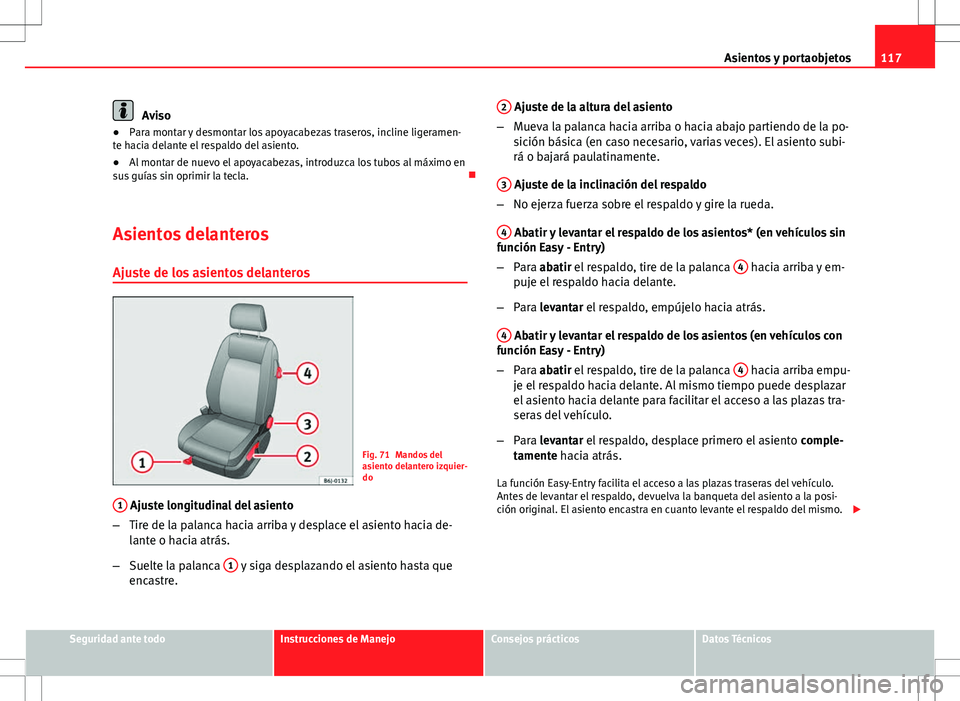 Seat Ibiza SC 2012 Manual de instrucciones (in Spanish) 117
Asientos y portaobjetos
Aviso
● Para montar y desmontar los apoyacabezas traseros, incline ligeramen-
te hacia delante el respaldo del asiento.
● Al montar de nuevo el apoyacabezas, introduzca Seat Ibiza SC 2012 Manual de instrucciones (in Spanish) 117
Asientos y portaobjetos
Aviso
● Para montar y desmontar los apoyacabezas traseros, incline ligeramen-
te hacia delante el respaldo del asiento.
● Al montar de nuevo el apoyacabezas, introduzca