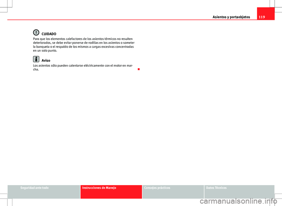 Seat Ibiza SC 2010 Manual de instrucciones (in Spanish) 119
Asientos y portaobjetos
CUIDADO
Para que los elementos calefactores de los asientos térmicos no resulten
deteriorados, se debe evitar ponerse de rodillas en los asientos o someter
la banqueta o e Seat Ibiza SC 2010 Manual de instrucciones (in Spanish) 119
Asientos y portaobjetos
CUIDADO
Para que los elementos calefactores de los asientos térmicos no resulten
deteriorados, se debe evitar ponerse de rodillas en los asientos o someter
la banqueta o e